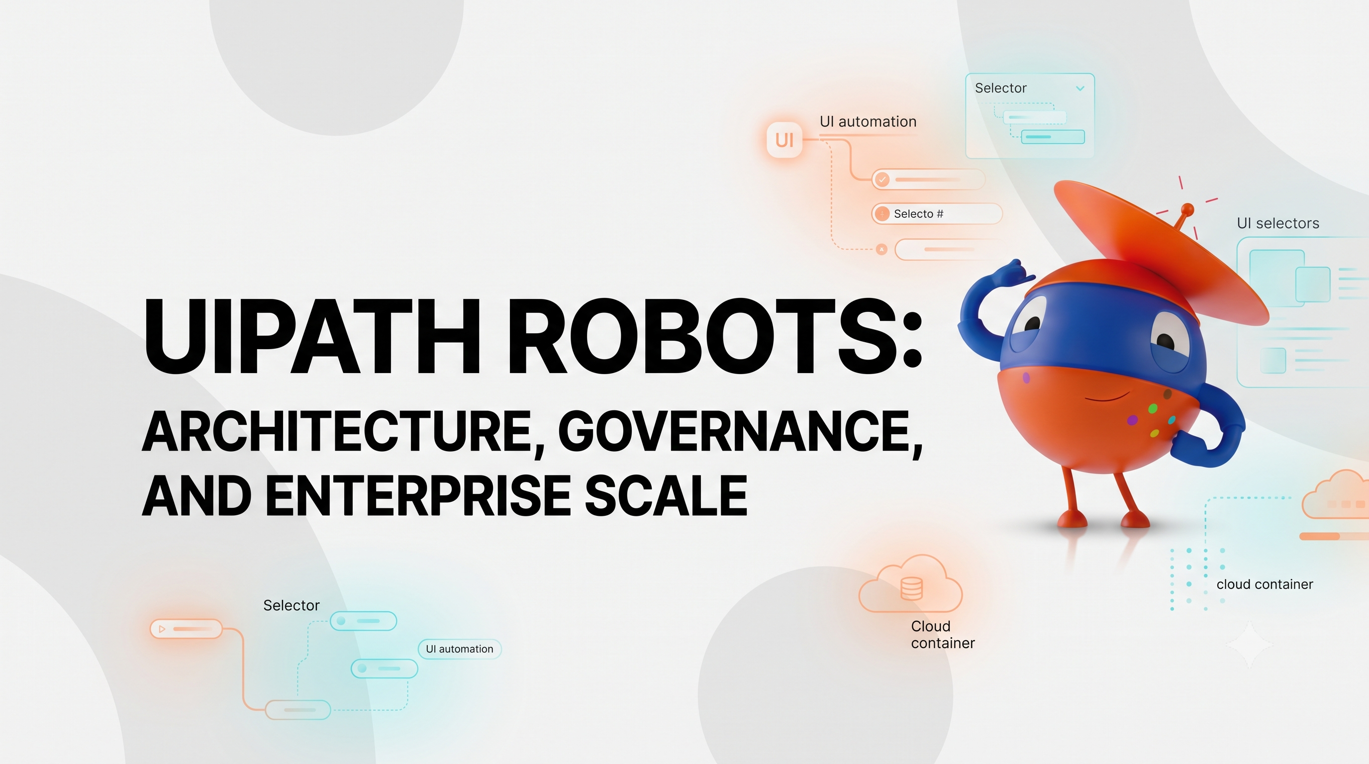 UiPath Robots: Architecture, Governance, and Enterprise Scale